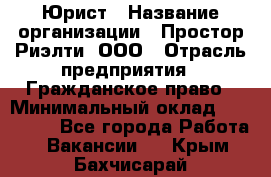 Юрист › Название организации ­ Простор-Риэлти, ООО › Отрасль предприятия ­ Гражданское право › Минимальный оклад ­ 120 000 - Все города Работа » Вакансии   . Крым,Бахчисарай